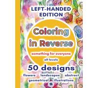 Left-Handed Coloring in Reverse Art Design Book for Adults: 50 Reverse Coloring Backgrounds with Watercolor Flowers, Landscapes, Illustrations, ... Trace the Lines, Sketch and Relax Your Mind