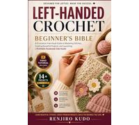 LEFT-HANDED CROCHET BEGINNER’S BIBLE: A Frustration-Free Visual Guide to Mastering Stitches, Creating Beautiful Projects, and Launching a Profitable Handmade Side Hustle