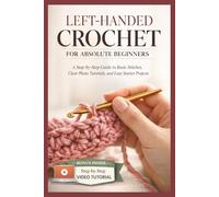 LEFT-HANDED CROCHET FOR ABSOLUTE BEGINNERS: A Step-by-Step Guide to Basic Stitches, Clear Photo Tutorials, and Easy Starter Projects