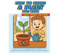 Left- Handed How to Grow a Plant for Kids: A Step-by-Step Coloring Book for Ages 4-8 to Learn How Plants Grow - Fun, Easy, and Educational! Left-Handed Edition