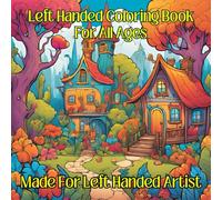 Left Handed whimsical coloring book for all ages: Fun and whimsical coloring book made specifically for left handed artists of all ages to enjoy