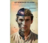 Left Hemisphere Delusions: A review of Iain McGilchrist’s divided brain hypothesis and contemporary culture