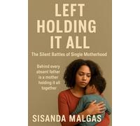Left Holding It All: The Silent Battles of Single Motherhood: Behind every absent father is a mother holding it all together