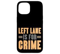Left Lane Is For Crime Highway Driving Sarcastic Joke Custodia per iPhone 15