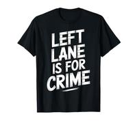 Left Lane Is for Crime Highway Driving Sarcastic Joke |- Maglietta