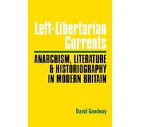 Left-Libertarian Currents: Anarchism, Literature and Historiography In Modern Britain