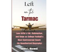 Left on the Tarmac: Lane Kiffin's Fall, Redemption, and Reign as College Football's Most Controversial Coach (An Unauthorized Biography)