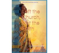 Left the Church, Not the Faith: A Story of Pain, Grace & Returning to God