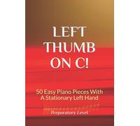 Left Thumb On C!: 50 Easy Piano Pieces With A Stationary Left Hand