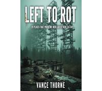 Left to Rot: 20 Places That Prove We Were Never Here to Stay