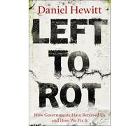 Left to Rot: How Governments Have Betrayed Us and How We Fix It