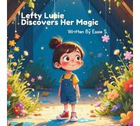 Lefty Lucie Discovers Her Magic: "A Left-Handed Twist on Finding Your True Magic"