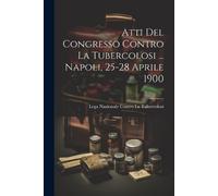 Lega Nazionale C Atti Del Congresso Contro La Tubercolosi ... Napol (Tascabile)