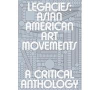 Legacies: Asian American Art Movements: A Critical Anthology