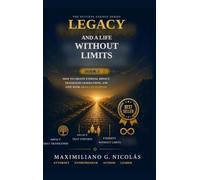 Legacy and a Life Without Limits: How to Create Eternal Impact, Transcend Generations, and Live with Absolute Purpose