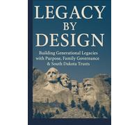 Legacy By Design: Building Generational Legacies with Purpose, Family governance & South Dakota Trusts