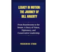 Legacy in Motion: The Journey of Bill Hagerty: From Boardrooms to the Senate. A Story of Vision, Diplomacy, and Conservative Leadership