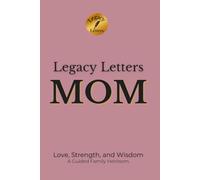 Legacy Letters: MOM: The Love, Strength, and Wisdom That Shaped My Life