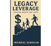 Legacy Leverage: Creating Wealth That Last's
