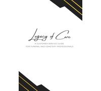 LEGACY OF CARE: A Professional Customer Service Guide for Funeral and Cemetery Professionals
