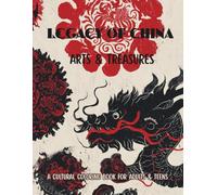 Legacy of China: Art & Treasures: A Cultural Coloring Book Featuring Chinese Arts, Crafts, Calligraphy, Music, Martial Arts, Theatre, Traditions & Ancient Treasures