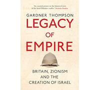 Legacy of Empire: Britain, Zionism and the Creation of Israel