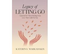 Legacy of Letting Go: A Journal for Those Healing from Love That Could Not Stay