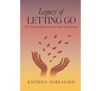 Legacy of Letting Go: For Those Healing from Love That Could Not Stay