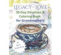 Legacy of Love: A Devotional for Grandmothers: 30 Days of Prayers, Scriptures, Journaling & Calming Coloring Pages to Share Your Faith