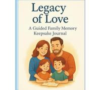 Legacy of Love: A Guided Family Memory Keepsake Journal: Preserve Precious Stories, Wisdom & Family History for Generations