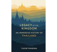 Legacy of the Kingdom: An Immersive History of Thailand: The Unauthorized Version