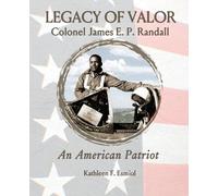 Legacy of Valor: Colonel James E. P. Randall An American Patriot