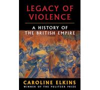 Legacy of Violence: A History of the British Empire