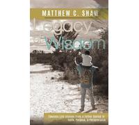 Legacy of Wisdom (Special Hardback Edition): Timeless Life Lessons from a Father Rooted in Faith, Purpose, & Perseverance