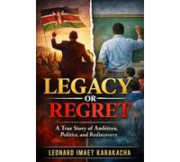 Legacy or Regret: A true Story of Ambition, Politics, and Rediscovery