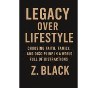 Legacy Over Lifestyle: Choosing Faith, Family, and Discipline in a World Full of Distractions