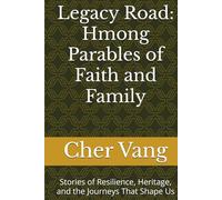 Legacy Road: Hmong Parables of Faith and Family: Stories of Resilience, Heritage, and the Journeys That Shape Us