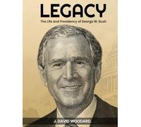 LEGACY: The Life and Presidency of George W. Bush