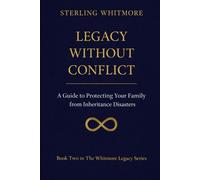 Legacy Without Conflict:: A Guide to Protecting Your Family from Inheritance Disasters
