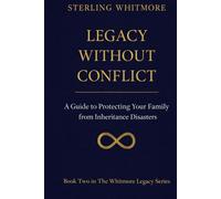 Legacy Without Conflict:: A Guide to Protecting Your Family from Inheritance Disasters