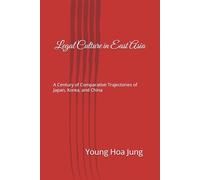 Legal Culture in East Asia: A Century of Comparative Trajectories of Japan, Korea, and China