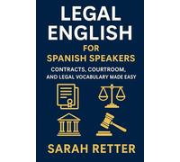 LEGAL ENGLISH. Fast Track Learning for Spanish Speakers: Contracts, Courtroom, and Legal Vocabulary Made Easy.
