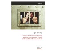 Legal Insanity: A Seminal Work on accused women suffering from Battering Woman Syndrome & Post Partem Psychosis