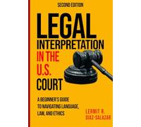 Legal Interpretation in the U.S. Courts: A Beginner’s Guide to Navigating Language, Law, and Ethics