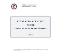 Legal Resource Guide to the Federal Bureau of Prisons 2025: Statutes, regulations, case law, and agency policies (i.e., Program Statements) referred to in this Guide are current as of April 2025