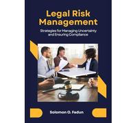 Legal Risk Management: Strategies for Managing Uncertainty and Ensuring Compliance