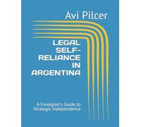 LEGAL SELF-RELIANCE IN ARGENTINA: A Foreigner's Guide to Strategic Independence