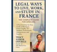 Legal Ways to Live, Work, and Study in France - 2025 Edition: A Practical Guide for Africans Seeking Legal Pathways to Settle in France