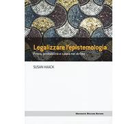 Legalizzare l'epistemologia. Prova, probabilità e causa nel diritto
