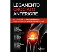 Legamento crociato anteriore. Dalle basi teoriche all’approccio evidence-based: un percorso guidato dall’infortunio al ritorno allo sport